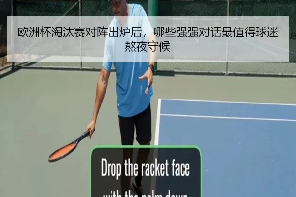 欧洲杯淘汰赛对阵出炉后，哪些强强对话最值得球迷熬夜守候